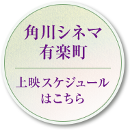 角川シネマ有楽町 上映スケジュールはこちら