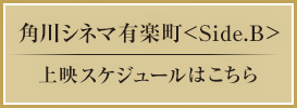 角川シネマ有楽町 Side.B 上映スケジュールはこちら